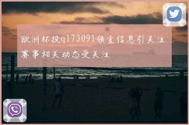 欧洲杯投q173091领金信息引关注 赛事相关动态受关注