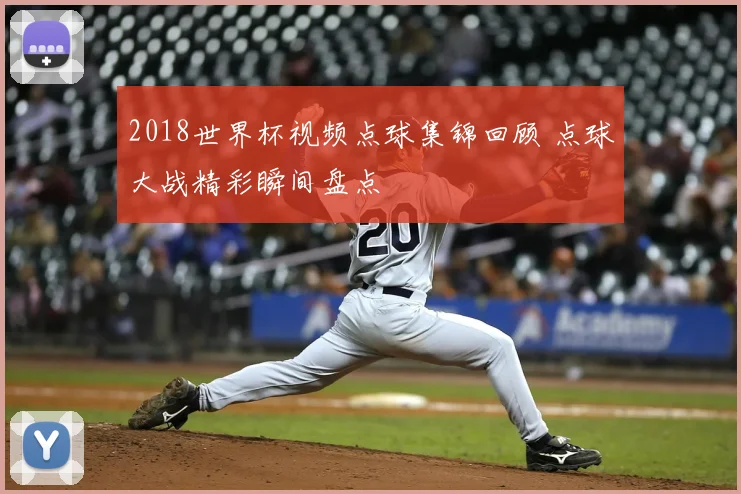 2018世界杯视频点球集锦回顾 点球大战精彩瞬间盘点