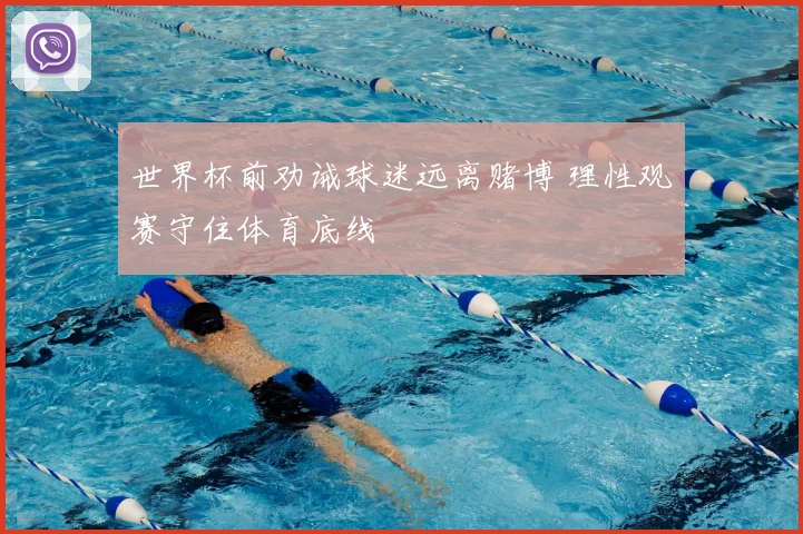 世界杯前劝诫球迷远离赌博 理性观赛守住体育底线