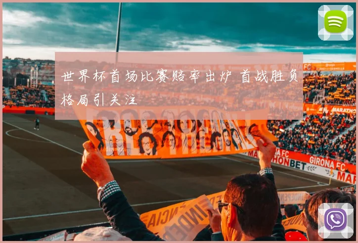 世界杯首场比赛赔率出炉 首战胜负格局引关注