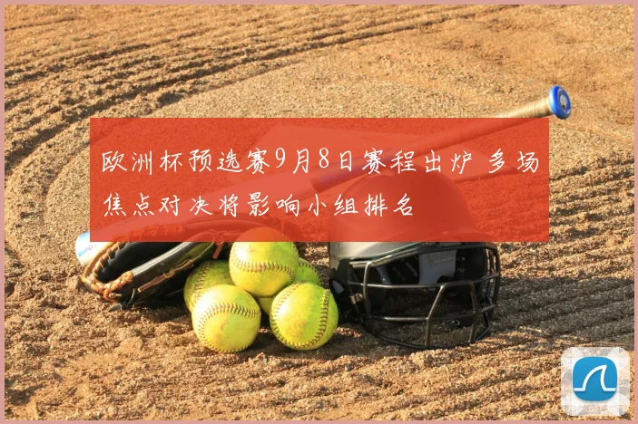 欧洲杯预选赛9月8日赛程出炉 多场焦点对决将影响小组排名