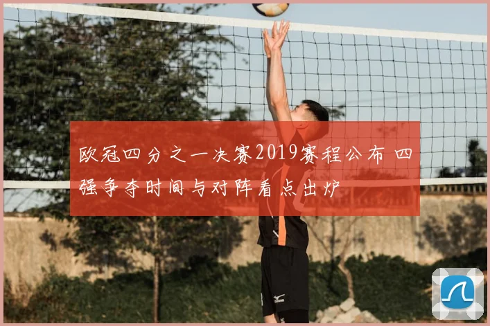 欧冠四分之一决赛2019赛程公布 四强争夺时间与对阵看点出炉