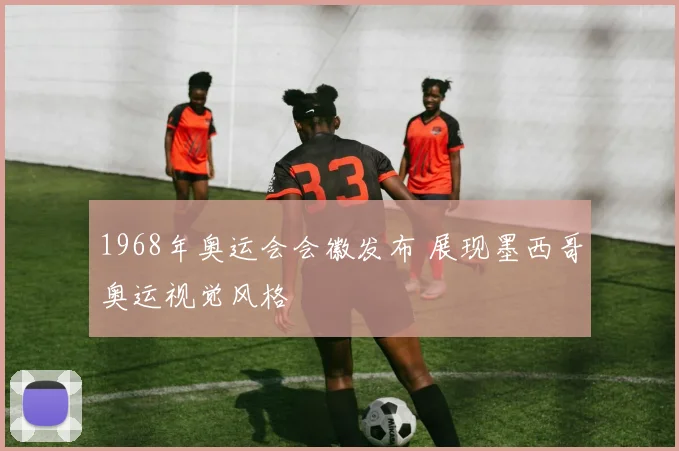1968年奥运会会徽发布 展现墨西哥奥运视觉风格
